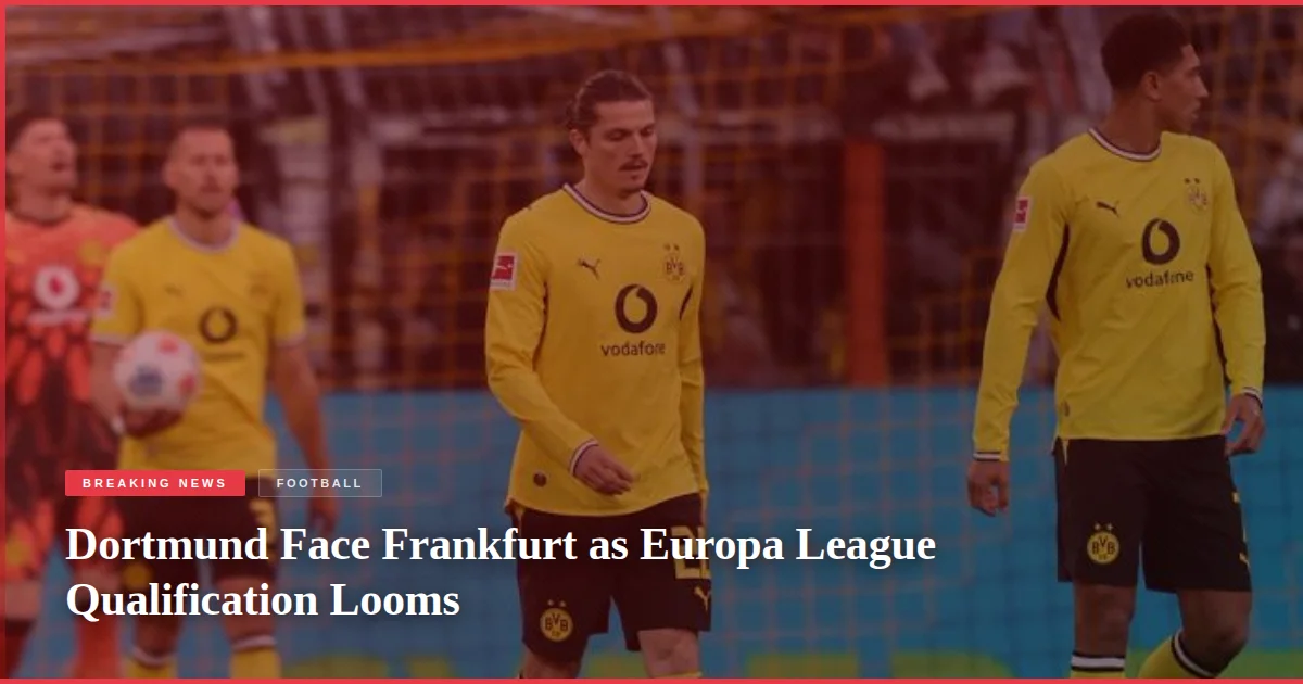 Dortmund Face Frankfurt as Europa League Qualification Looms