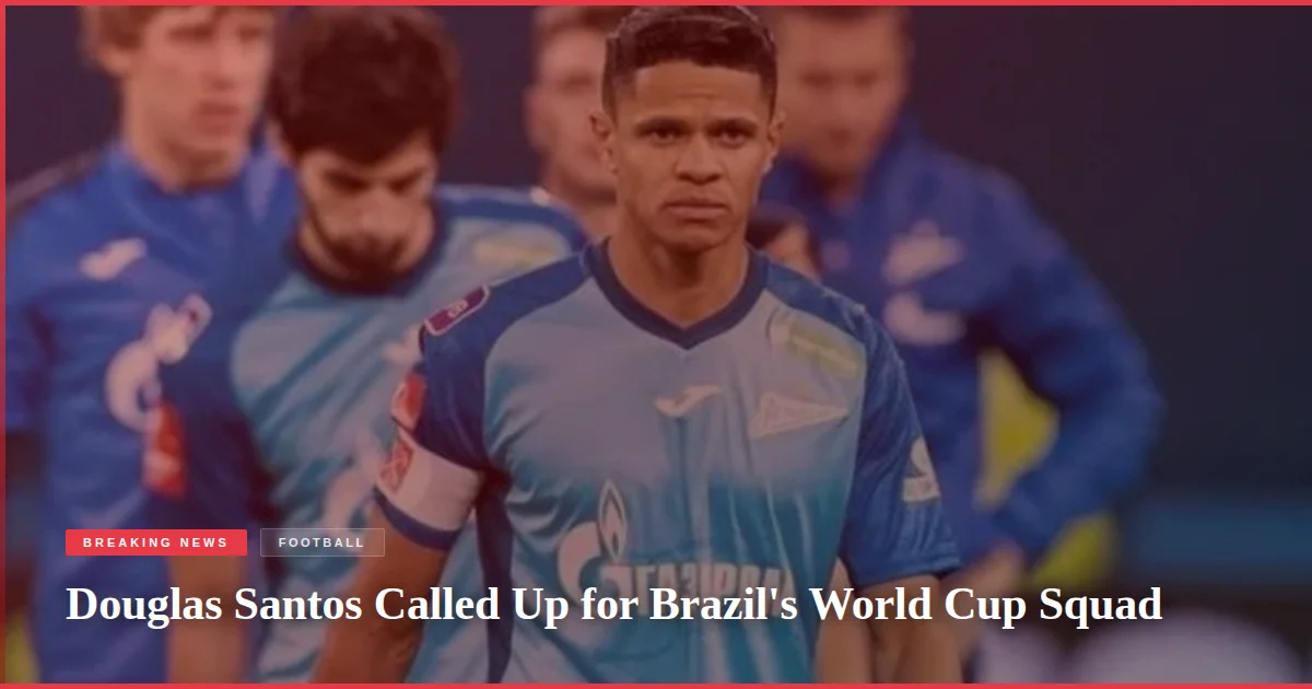 Douglas Santos Called Up for Brazil's World Cup Squad