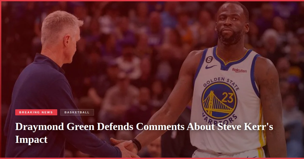 Draymond Green Defends Comments About Steve Kerr's Impact