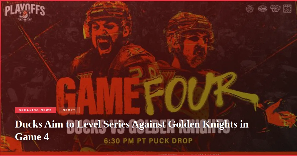 Ducks Aim to Level Series Against Golden Knights in Game 4