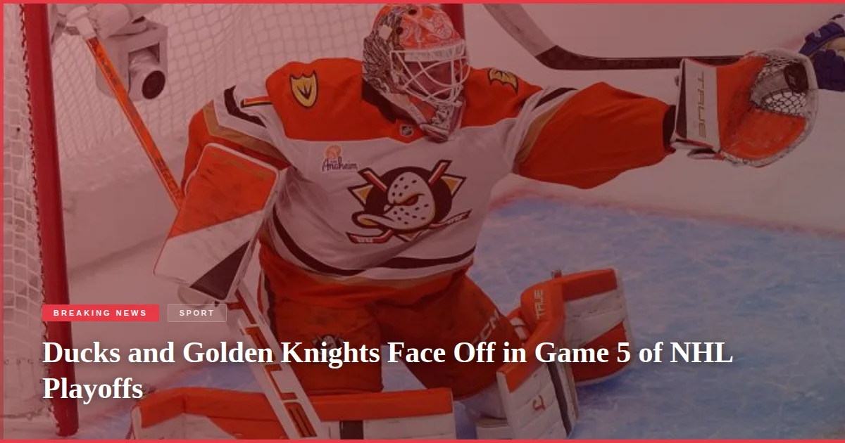 Ducks and Golden Knights Face Off in Game 5 of NHL Playoffs
