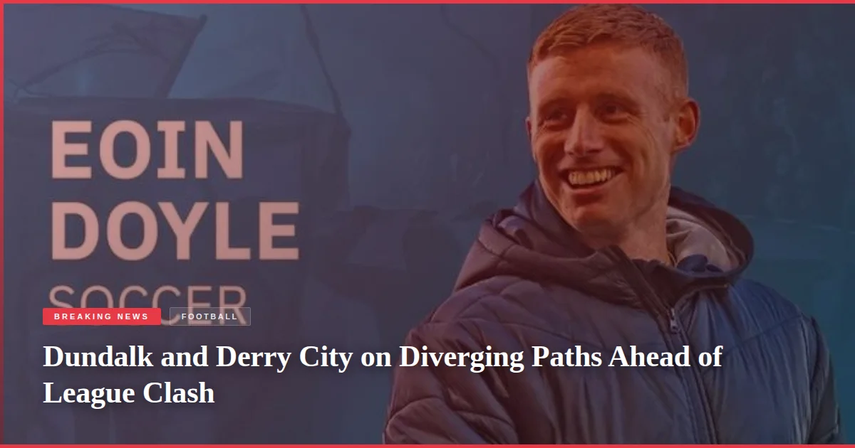Dundalk and Derry City on Diverging Paths Ahead of League Clash