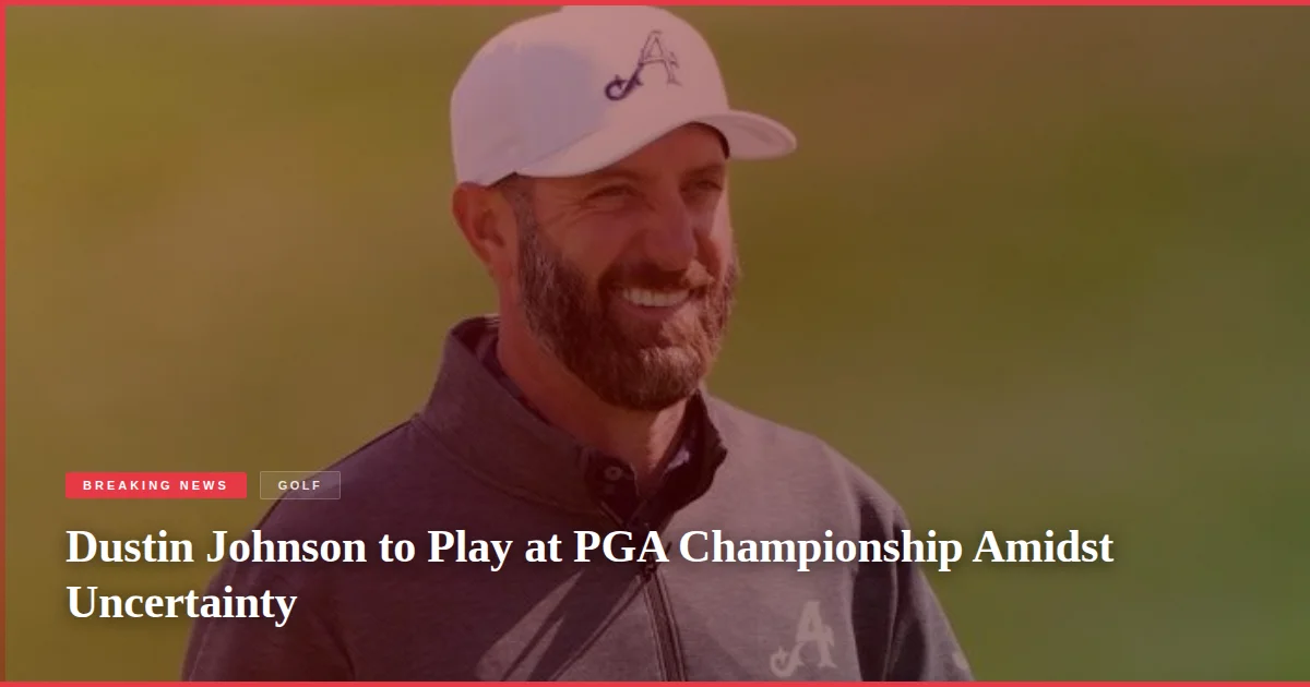 Dustin Johnson to Play at PGA Championship Amidst Uncertainty
