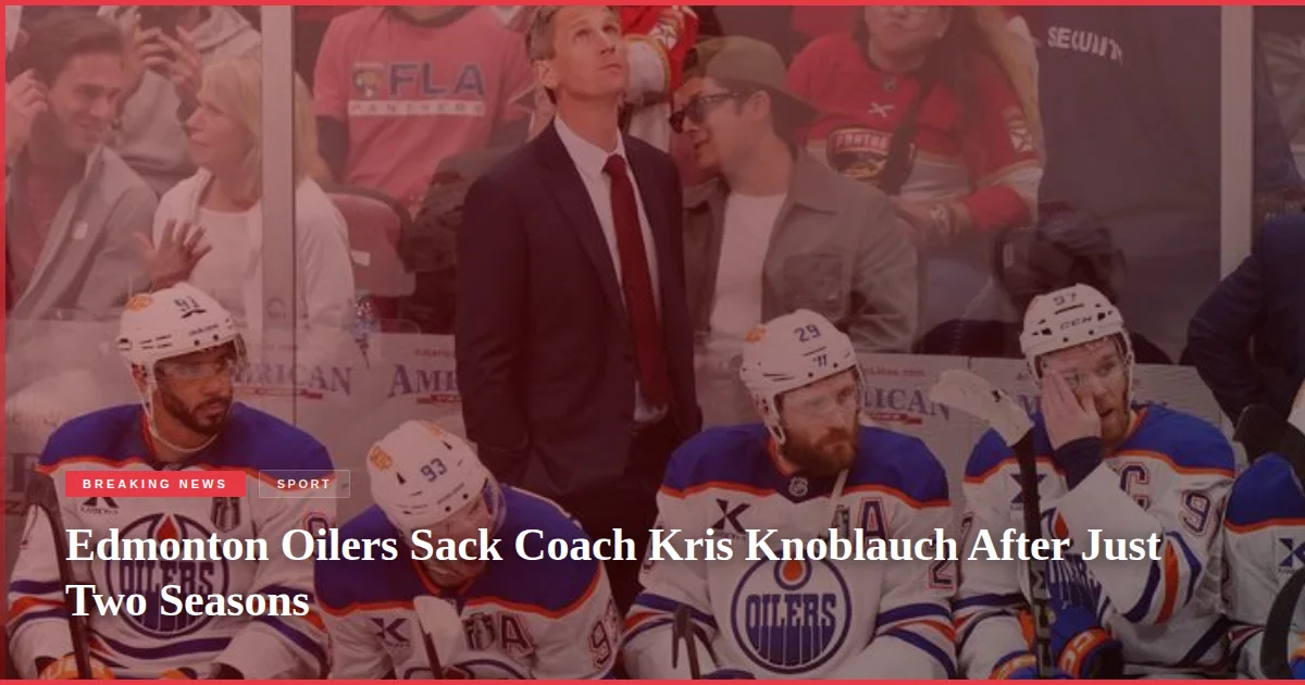 Edmonton Oilers Sack Coach Kris Knoblauch After Just Two Seasons
