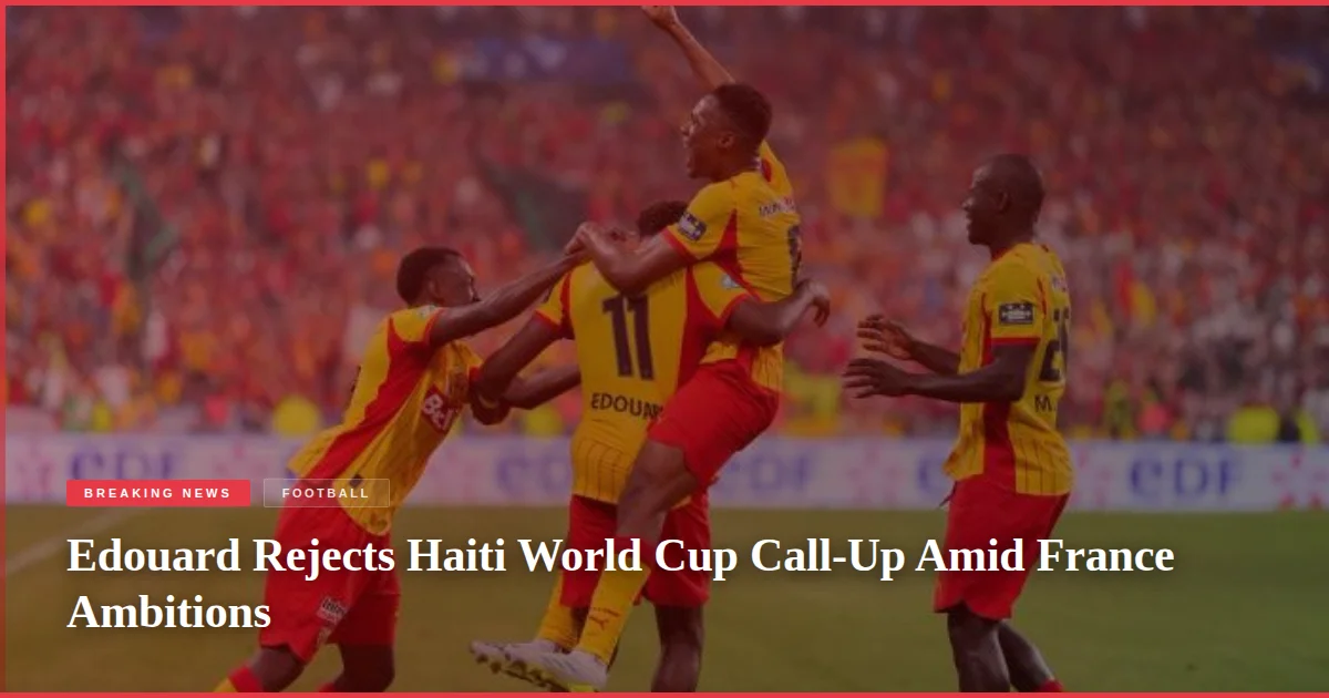 Edouard Rejects Haiti World Cup Call-Up Amid France Ambitions