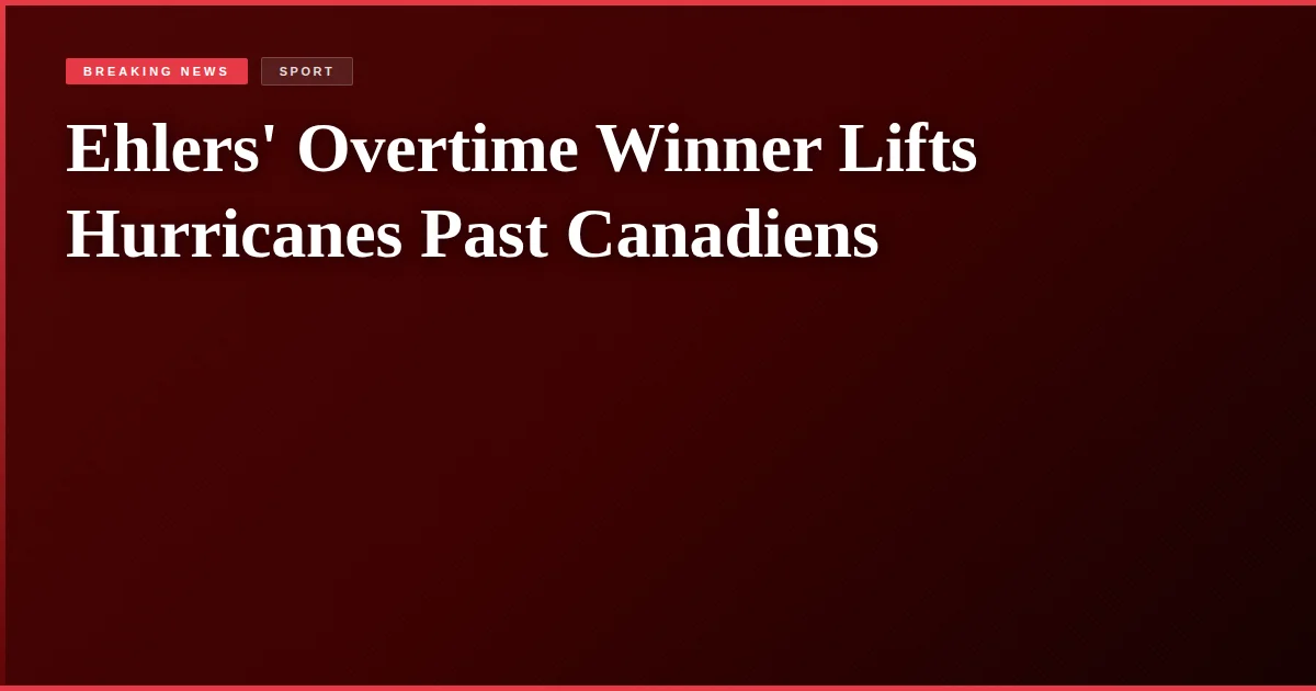 Ehlers' Overtime Winner Lifts Hurricanes Past Canadiens