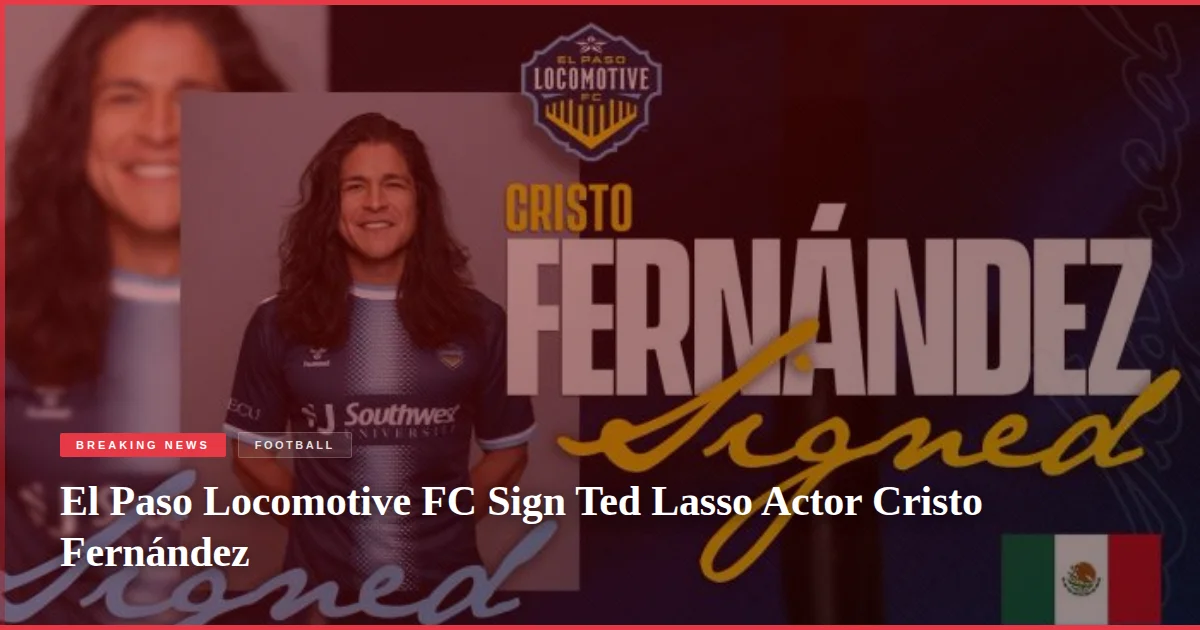 El Paso Locomotive FC Sign Ted Lasso Actor Cristo Fernández