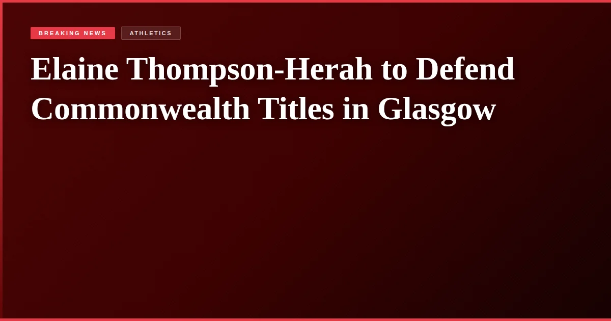 Elaine Thompson-Herah to Defend Commonwealth Titles in Glasgow