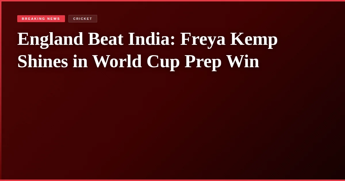 England Beat India: Freya Kemp Shines in World Cup Prep Win