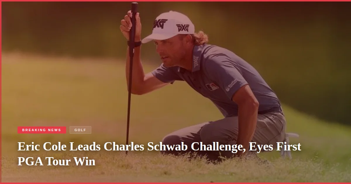 Eric Cole Leads Charles Schwab Challenge, Eyes First PGA Tour Win