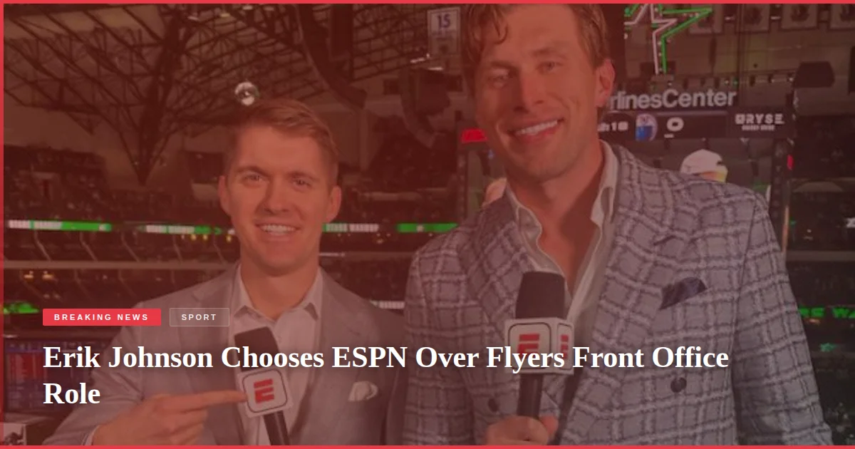 Erik Johnson Chooses ESPN Over Flyers Front Office Role