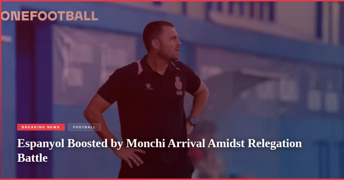 Espanyol Boosted by Monchi Arrival Amidst Relegation Battle