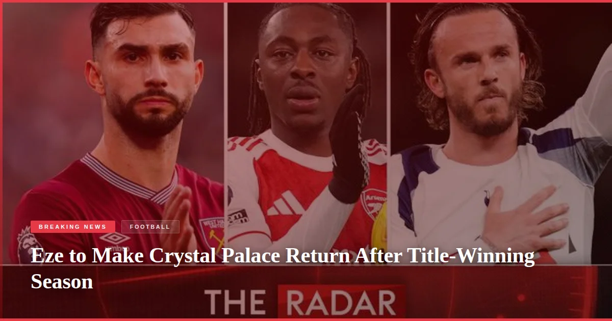 Eze to Make Crystal Palace Return After Title-Winning Season