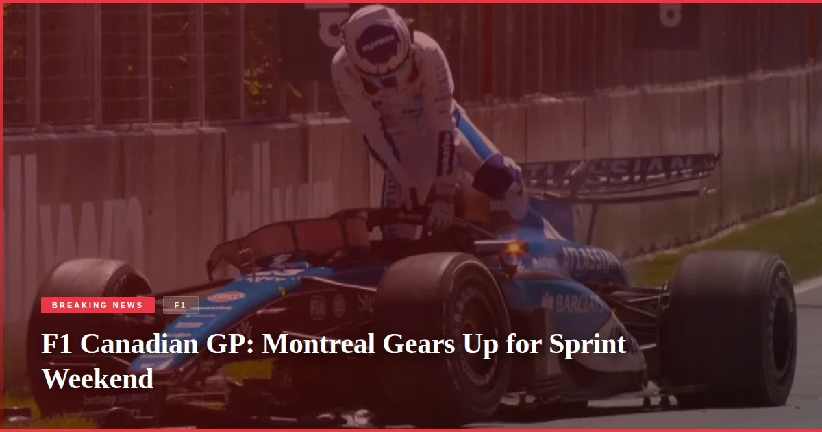 F1 Canadian GP: Montreal Gears Up for Sprint Weekend