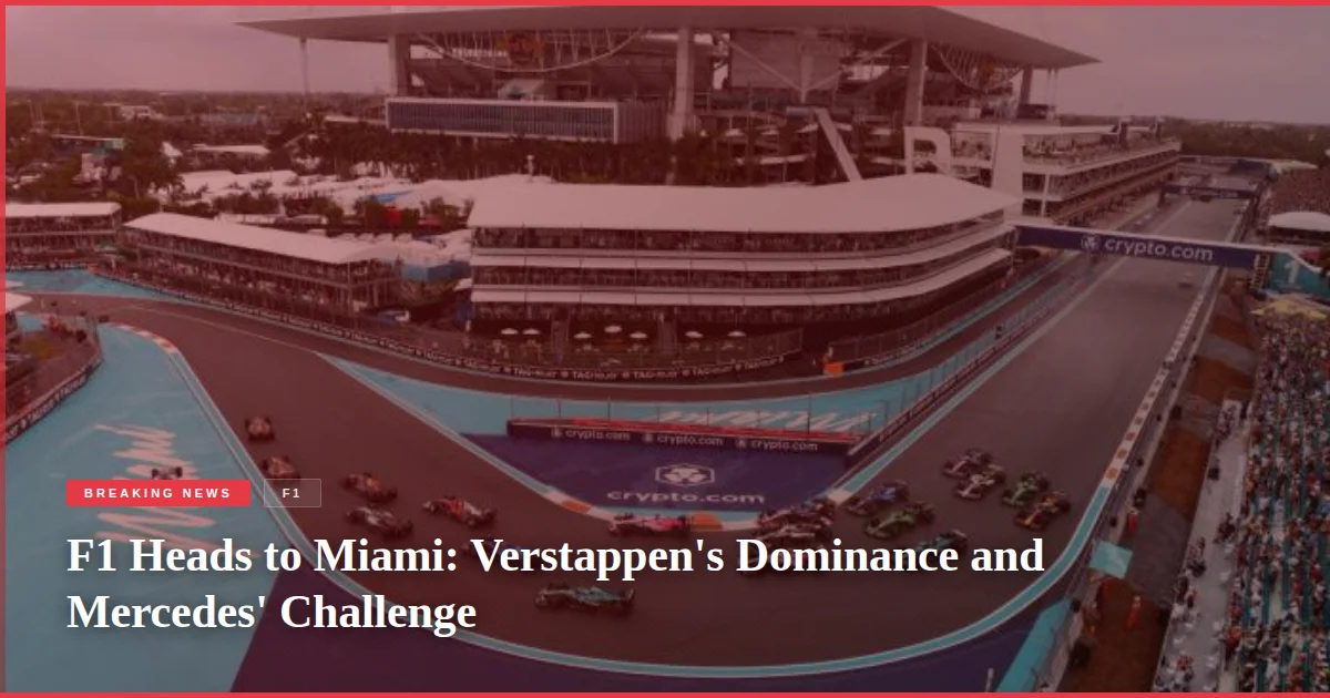 F1 Heads to Miami: Verstappen's Dominance and Mercedes' Challenge