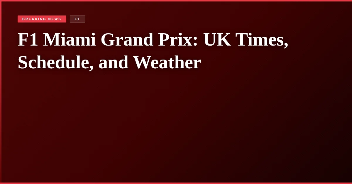 F1 Miami Grand Prix: UK Times, Schedule, and Weather