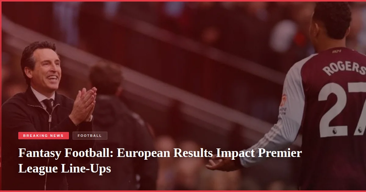 Fantasy Football: European Results Impact Premier League Line-Ups