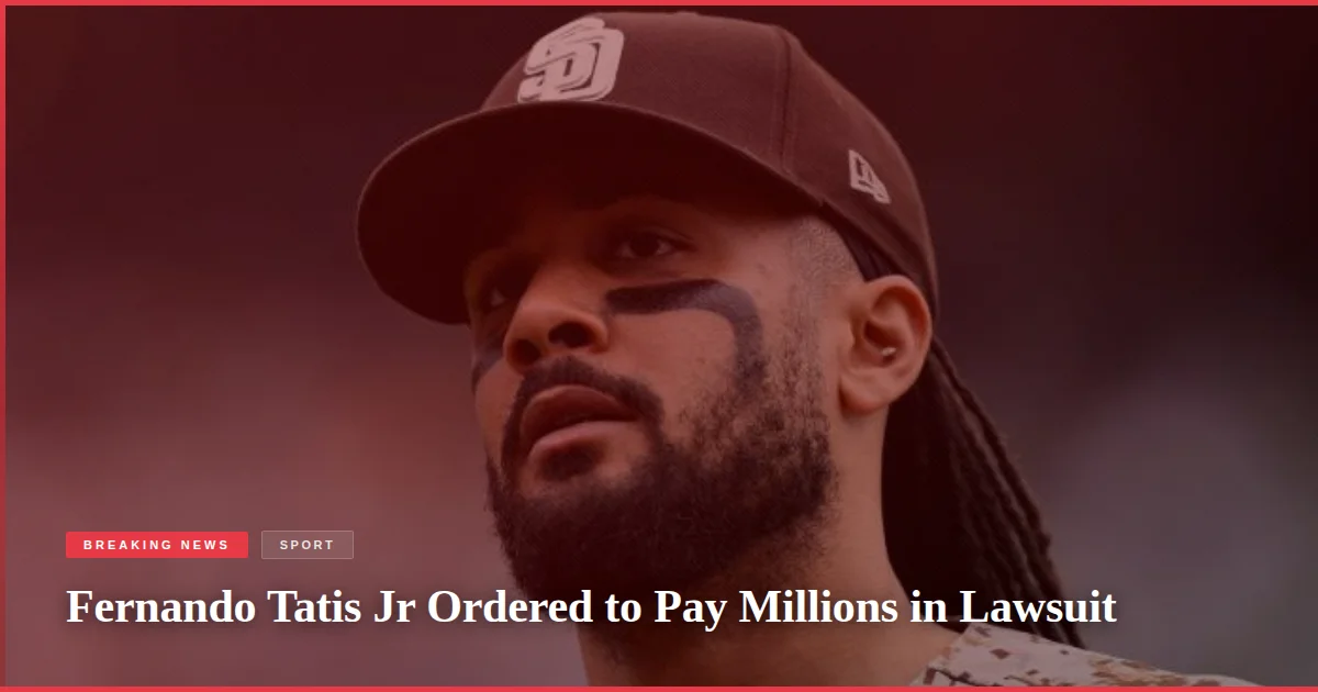 Fernando Tatis Jr Ordered to Pay Millions in Lawsuit