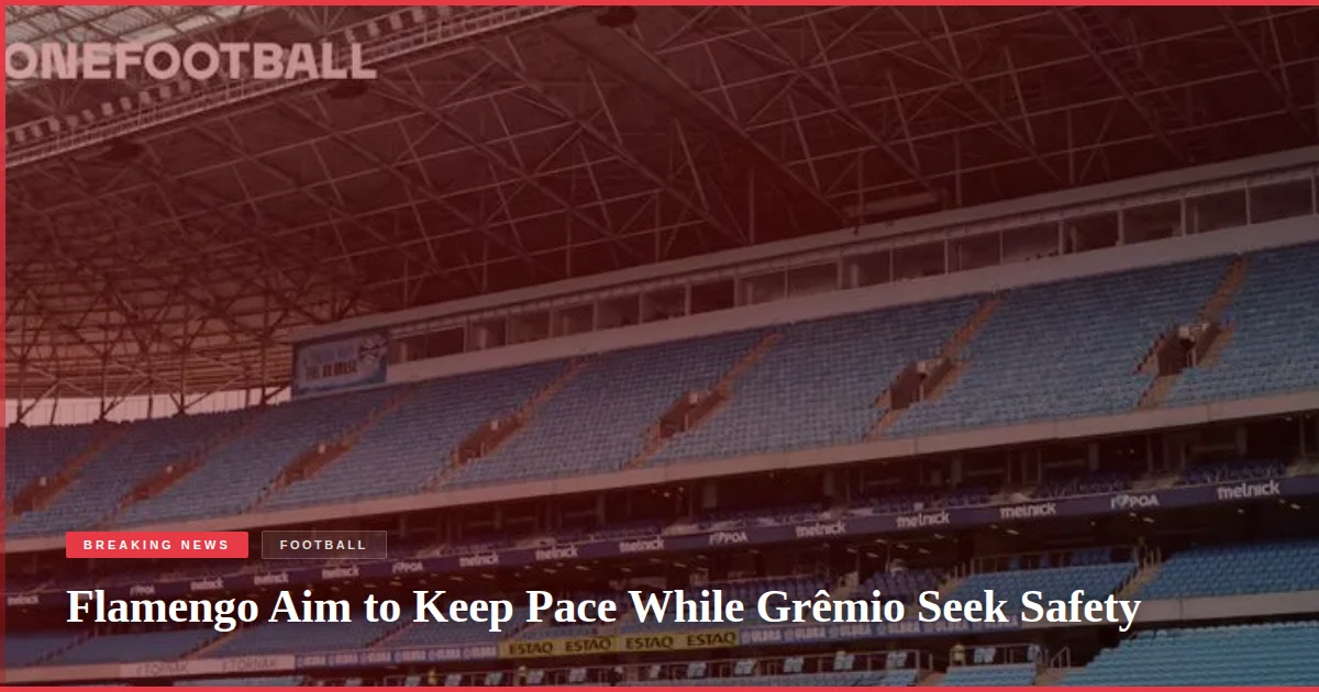 Flamengo Aim to Keep Pace While Grêmio Seek Safety