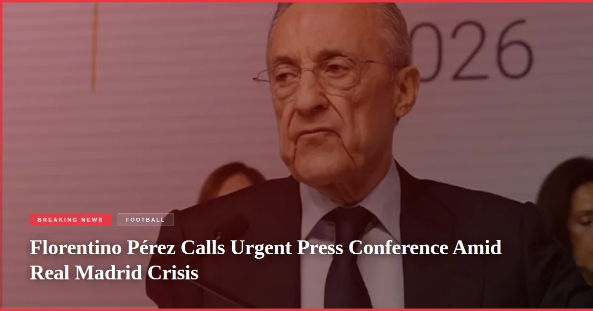 Florentino Pérez Calls Urgent Press Conference Amid Real Madrid Crisis