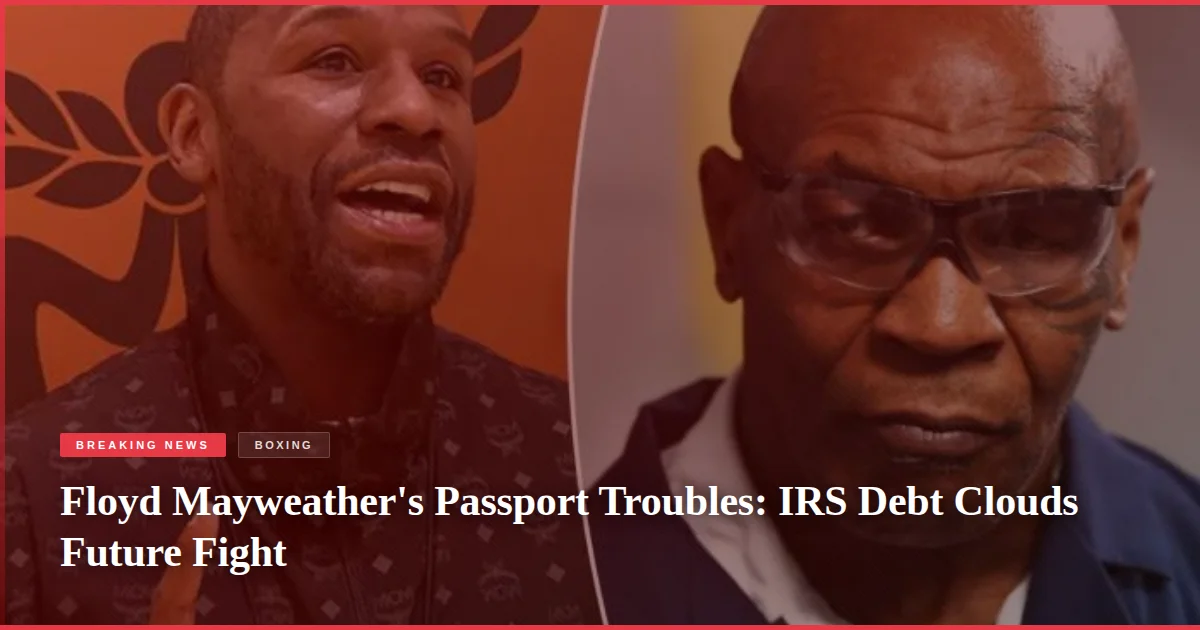 Floyd Mayweather's Passport Troubles: IRS Debt Clouds Future Fight