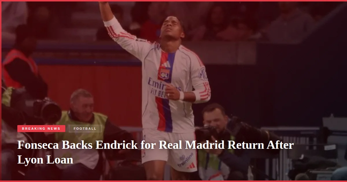 Fonseca Backs Endrick for Real Madrid Return After Lyon Loan