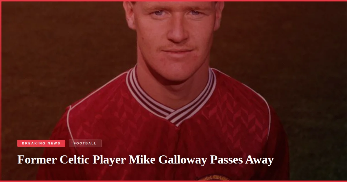 Former Celtic Player Mike Galloway Passes Away