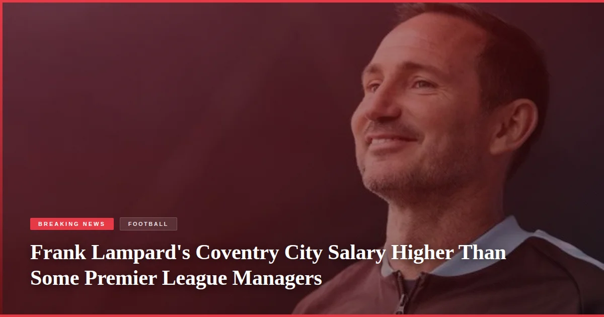 Frank Lampard's Coventry City Salary Higher Than Some Premier League Managers