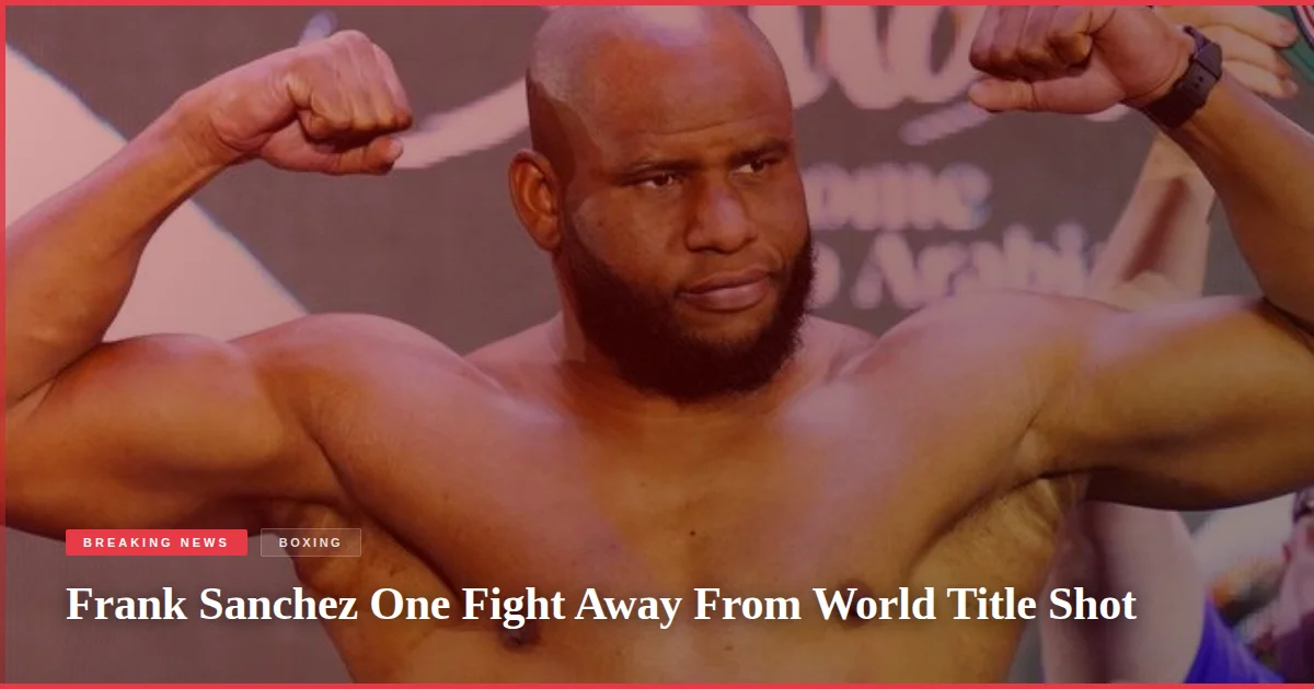 Frank Sanchez One Fight Away From World Title Shot