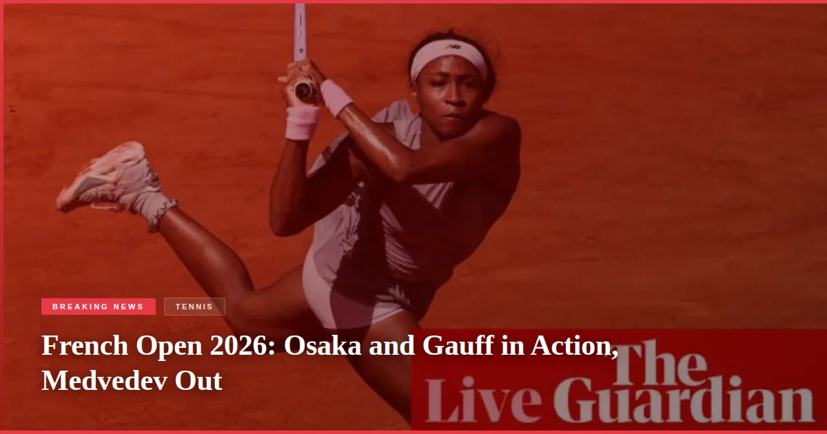 French Open 2026: Osaka and Gauff in Action, Medvedev Out