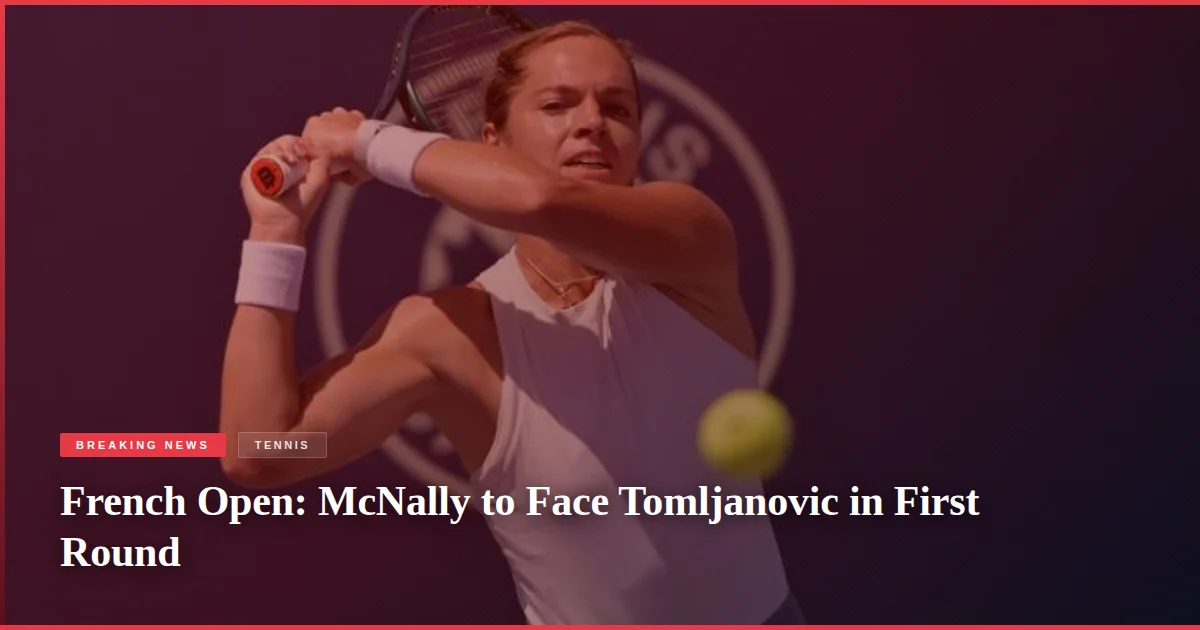 French Open: McNally to Face Tomljanovic in First Round