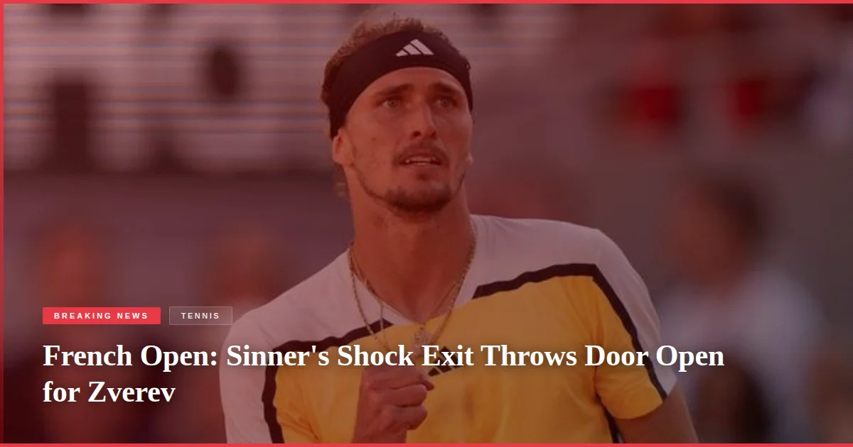 French Open: Sinner's Shock Exit Throws Door Open for Zverev