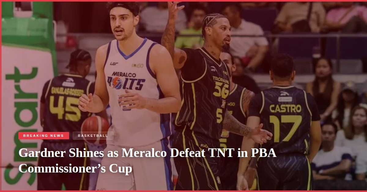 Gardner Shines as Meralco Defeat TNT in PBA Commissioner’s Cup