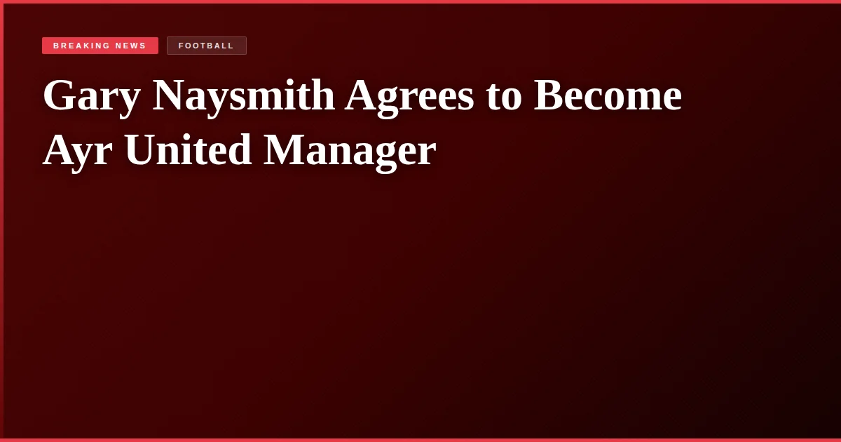 Gary Naysmith Agrees to Become Ayr United Manager