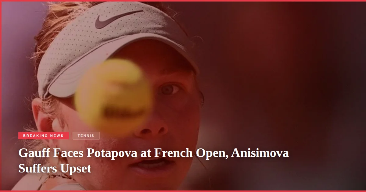 Gauff Faces Potapova at French Open, Anisimova Suffers Upset