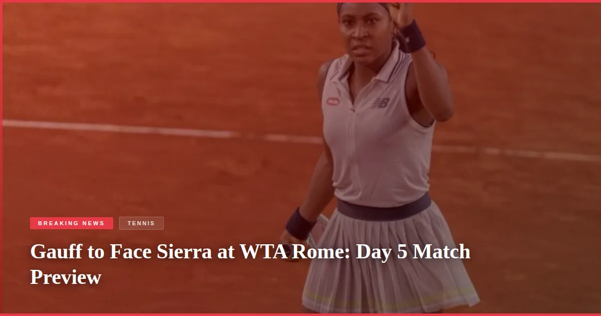 Gauff to Face Sierra at WTA Rome: Day 5 Match Preview