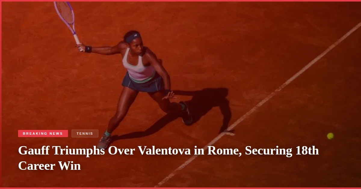 Gauff Triumphs Over Valentova in Rome, Securing 18th Career Win