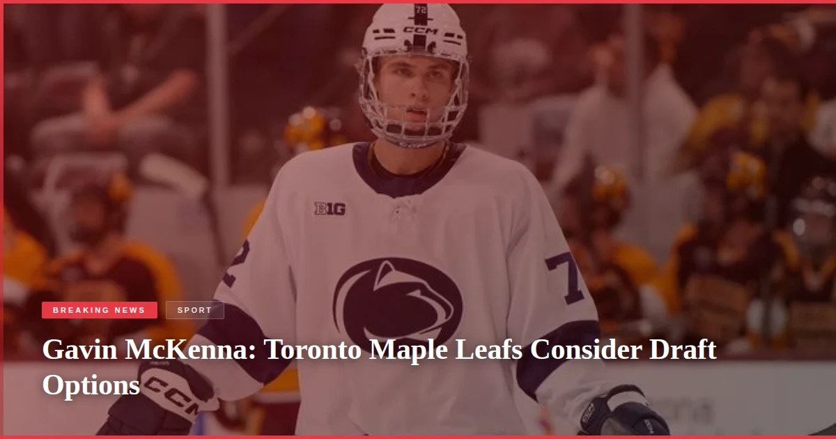 Gavin McKenna: Toronto Maple Leafs Consider Draft Options