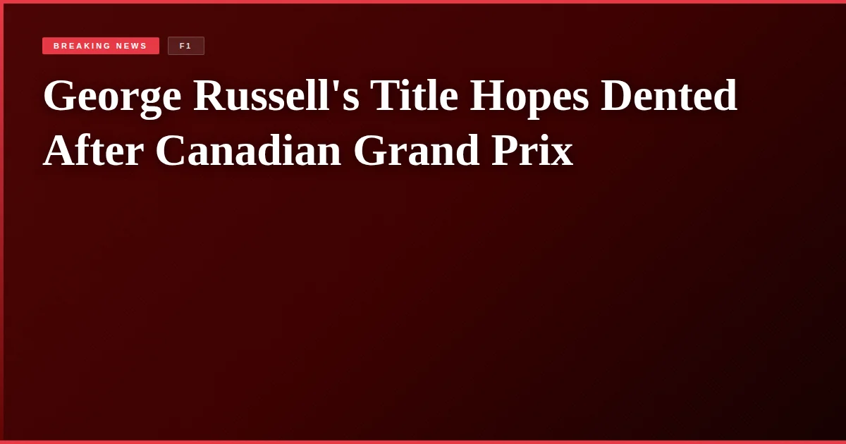 George Russell's Title Hopes Dented After Canadian Grand Prix