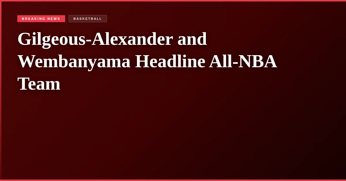 Gilgeous-Alexander and Wembanyama Headline All-NBA Team