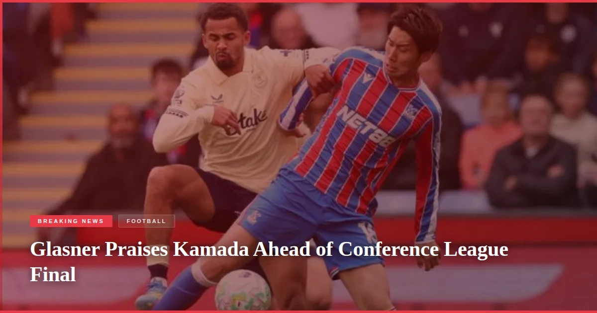 Glasner Praises Kamada Ahead of Conference League Final