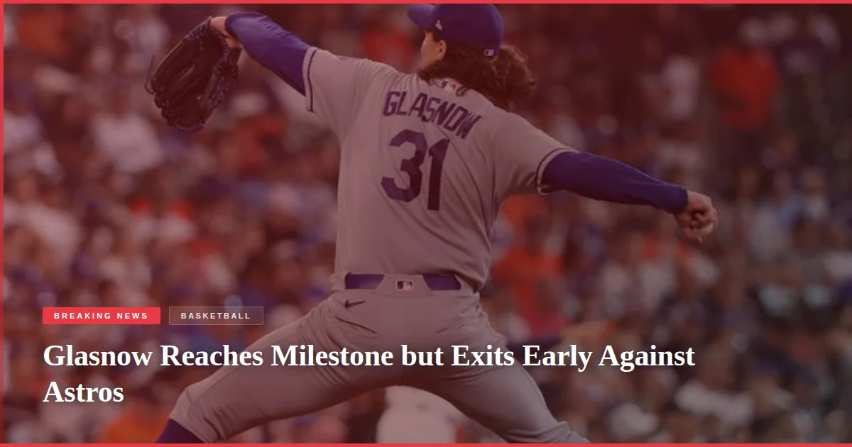 Glasnow Reaches Milestone but Exits Early Against Astros
