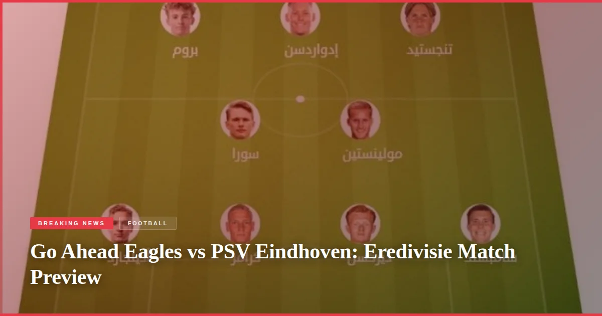 Go Ahead Eagles vs PSV Eindhoven: Eredivisie Match Preview