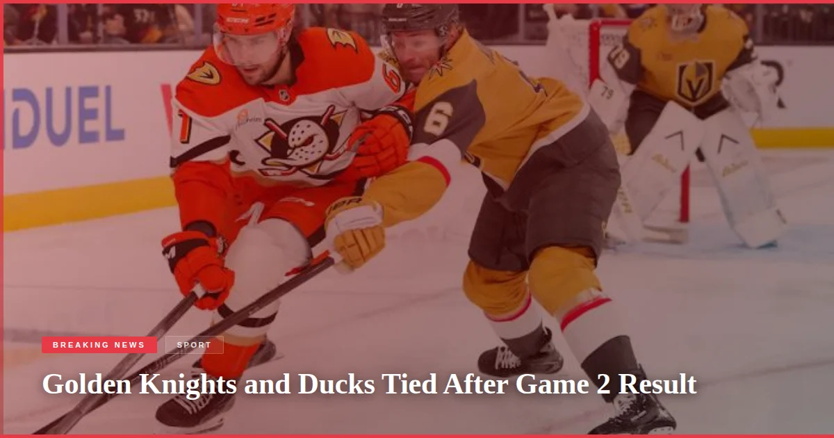 Golden Knights and Ducks Tied After Game 2 Result
