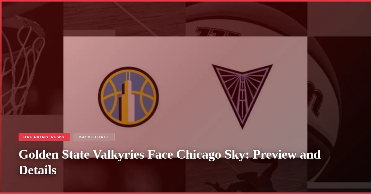 Golden State Valkyries Face Chicago Sky: Preview and Details