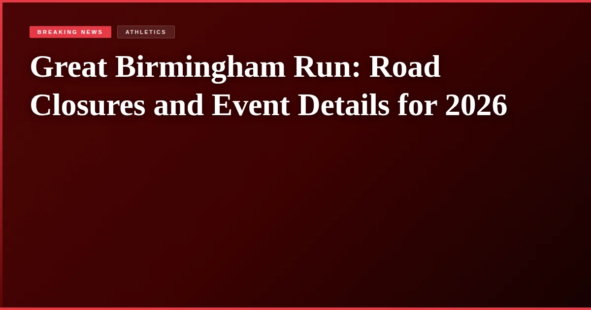 Great Birmingham Run: Road Closures and Event Details for 2026