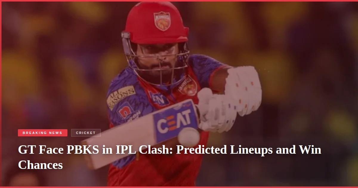 GT Face PBKS in IPL Clash: Predicted Lineups and Win Chances