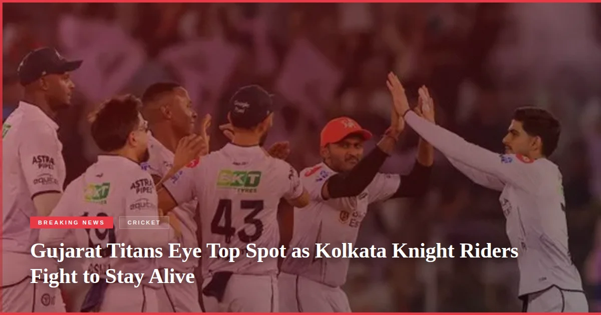 Gujarat Titans Eye Top Spot as Kolkata Knight Riders Fight to Stay Alive