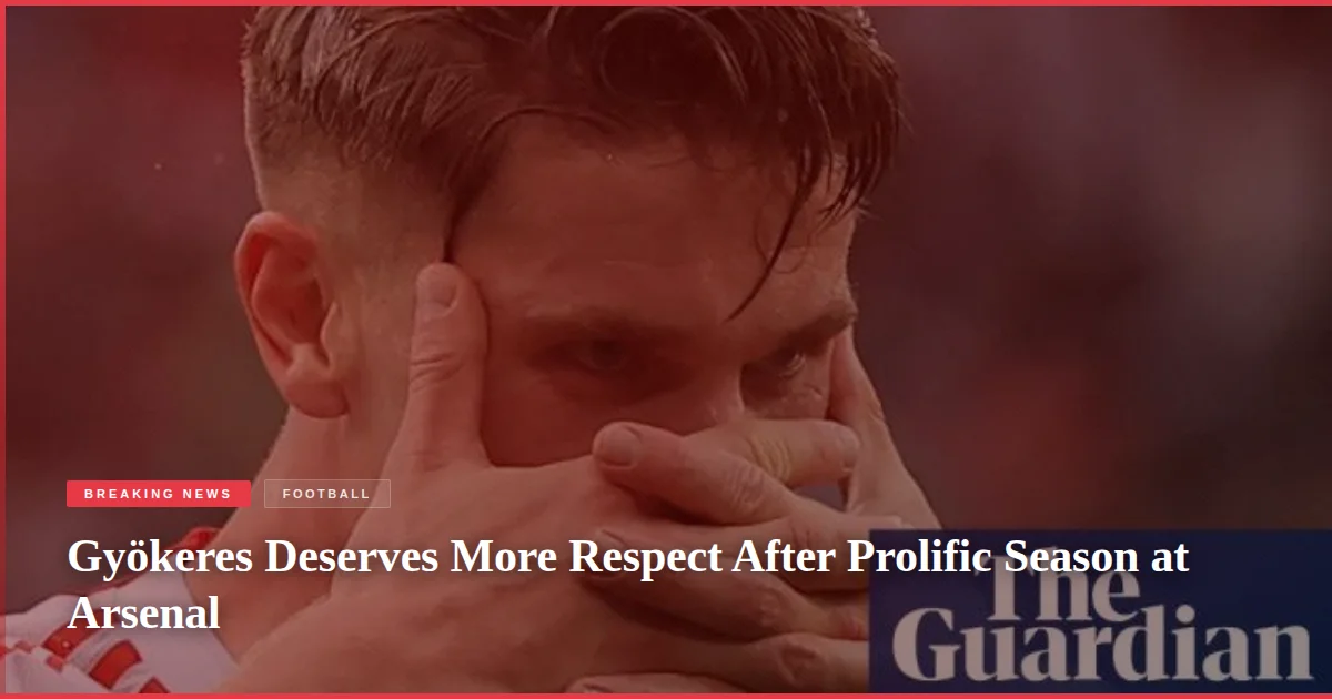 Gyökeres Deserves More Respect After Prolific Season at Arsenal