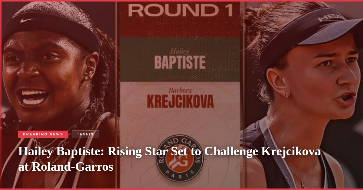 Hailey Baptiste: Rising Star Set to Challenge Krejcikova at Roland-Garros